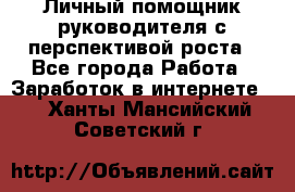 Личный помощник руководителя с перспективой роста - Все города Работа » Заработок в интернете   . Ханты-Мансийский,Советский г.